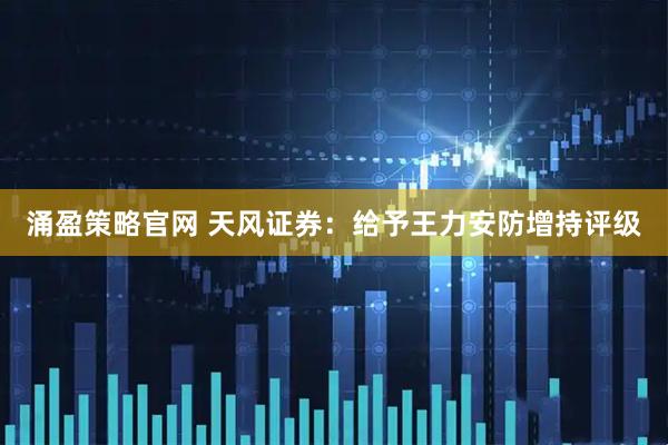 涌盈策略官网 天风证券：给予王力安防增持评级