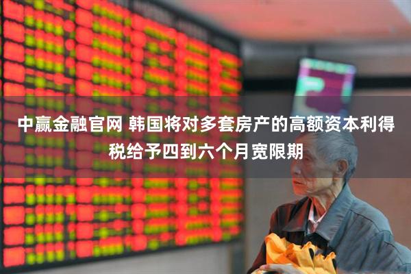 中赢金融官网 韩国将对多套房产的高额资本利得税给予四到六个月宽限期